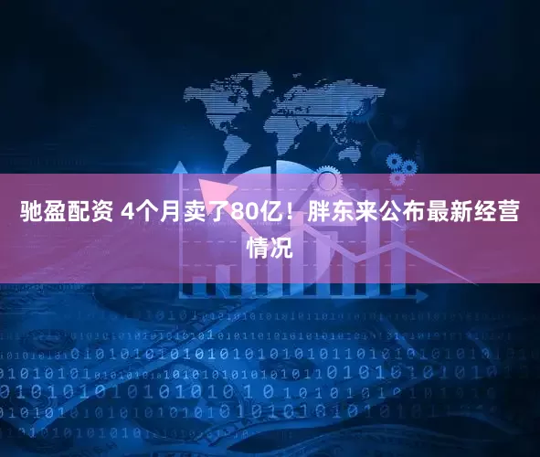 驰盈配资 4个月卖了80亿！胖东来公布最新经营情况