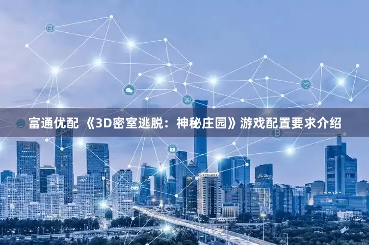 富通优配 《3D密室逃脱：神秘庄园》游戏配置要求介绍